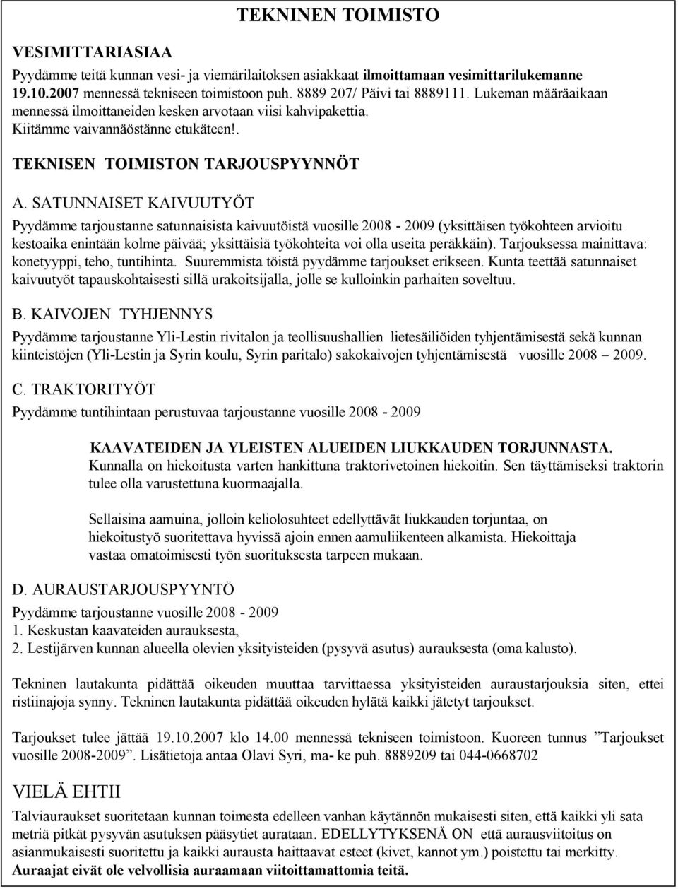 SATUNNAISET KAIVUUTYÖT Pyydämme tarjoustanne satunnaisista kaivuutöistä vuosille 2008-2009 (yksittäisen työkohteen arvioitu kestoaika enintään kolme päivää; yksittäisiä työkohteita voi olla useita