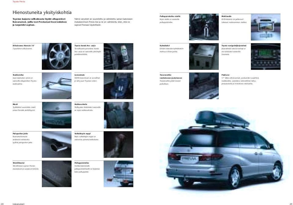 Multimedia DVD-laitteisto tai pelikonsoli takaavat mukavamman matkan. Erikoisvanne Nemesis 16" Toyota hands-free -sarja Kylmäboksi Toyota navigointijärjestelmä 7-puolainen erikoisvanne.