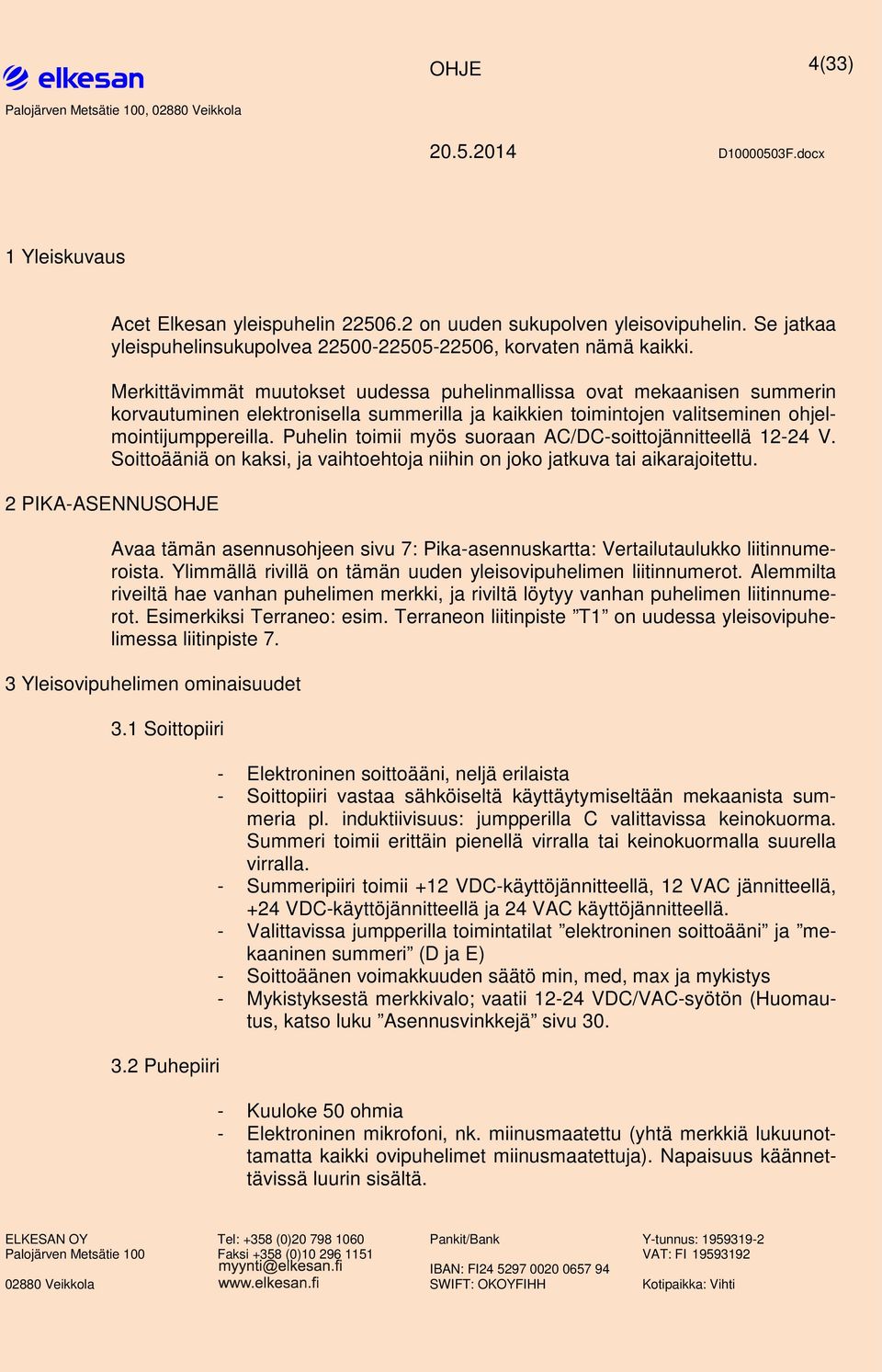 Merkittävimmät muutkset uudessa linmallissa vat mekaanisen summerin krvautuminen elektrnisella summerilla ja kaikkien timintjen valitseminen hjelmintijumppereilla.