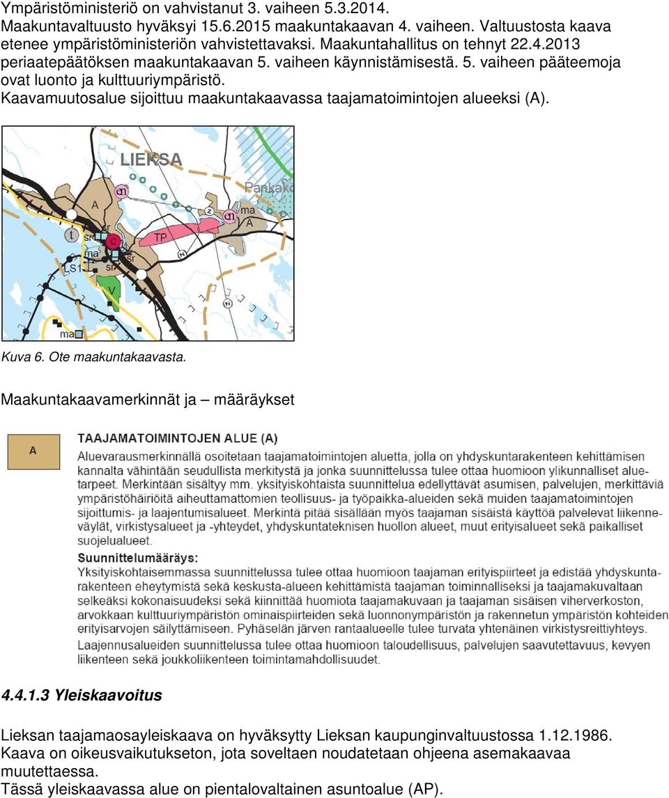 Kaavamuutosalue sijoittuu maakuntakaavassa taajamatoimintojen alueeksi (A). Kuva 6. Ote maakuntakaavasta. Maakuntakaavamerkinnät ja määräykset 4.4.1.