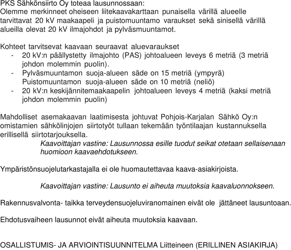 Kohteet tarvitsevat kaavaan seuraavat aluevaraukset - 20 kv:n päällystetty ilmajohto (PAS) johtoalueen leveys 6 metriä (3 metriä johdon molemmin puolin).