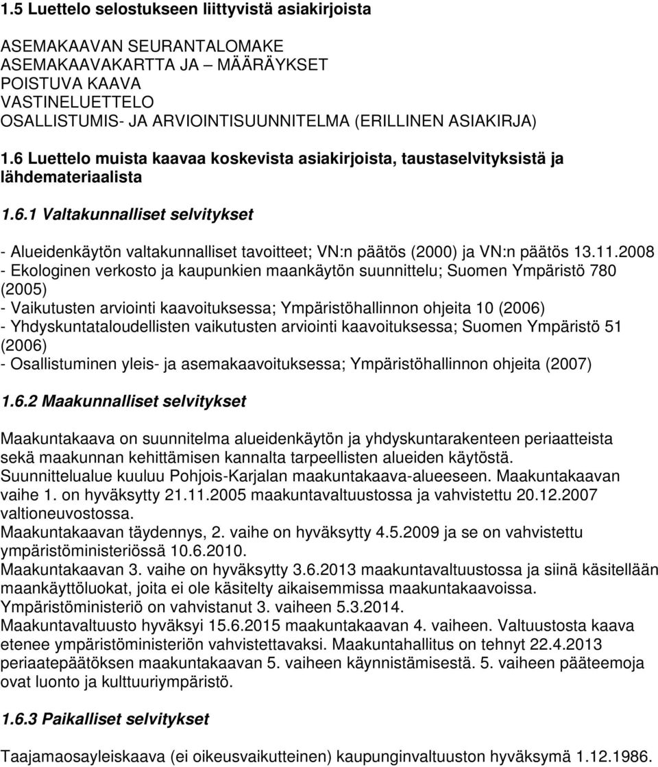 11.2008 - Ekologinen verkosto ja kaupunkien maankäytön suunnittelu; Suomen Ympäristö 780 (2005) - Vaikutusten arviointi kaavoituksessa; Ympäristöhallinnon ohjeita 10 (2006) - Yhdyskuntataloudellisten