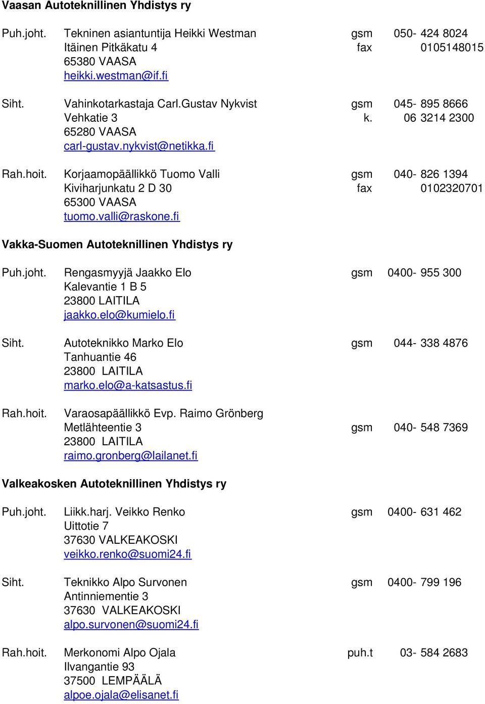 Korjaamopäällikkö Tuomo Valli gsm 040-826 1394 Kiviharjunkatu 2 D 30 fax 0102320701 65300 VAASA tuomo.valli@raskone.fi Vakka-Suomen Autoteknillinen Yhdistys ry Puh.joht.