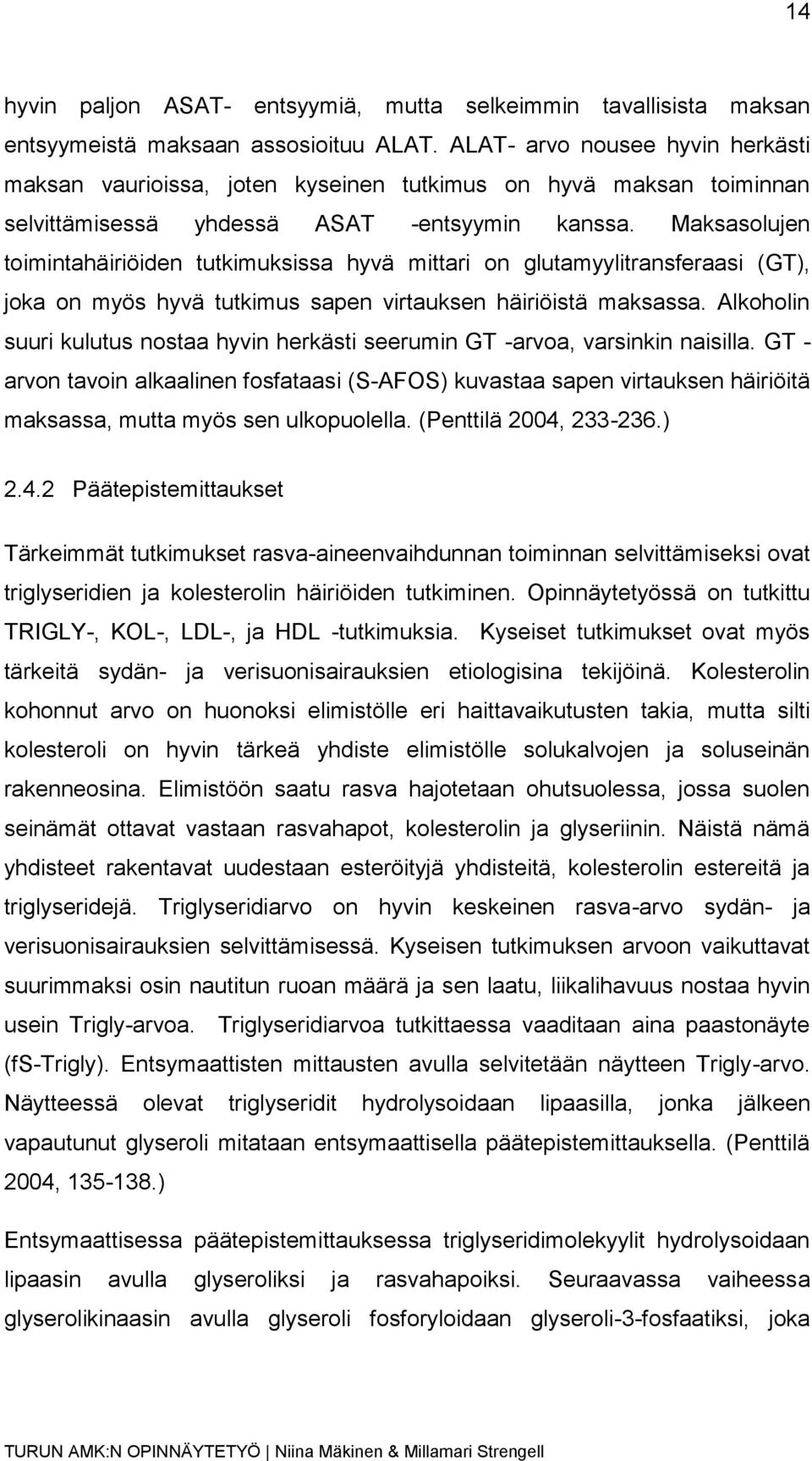 Maksasolujen toimintahäiriöiden tutkimuksissa hyvä mittari on glutamyylitransferaasi (GT), joka on myös hyvä tutkimus sapen virtauksen häiriöistä maksassa.