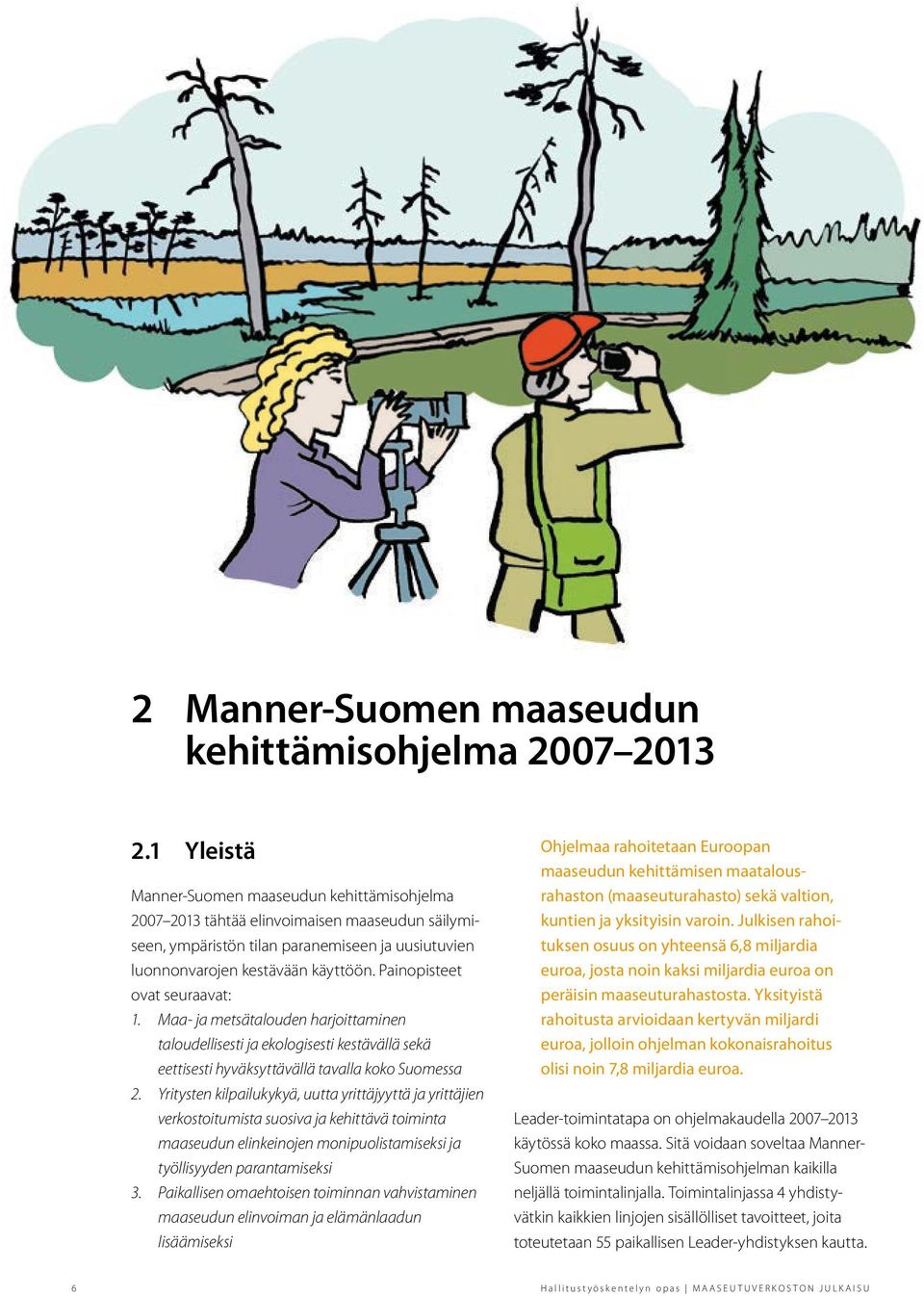 Painopisteet ovat seuraavat: 1. Maa- ja metsätalouden harjoittaminen taloudellisesti ja ekologisesti kestävällä sekä eettisesti hyväksyttävällä tavalla koko Suomessa 2.
