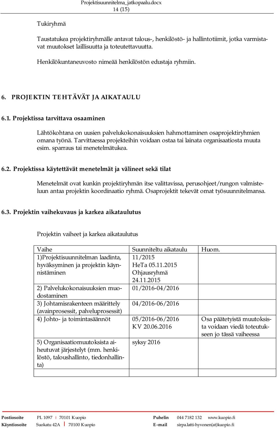 Projektissa tarvittava osaaminen Lähtökohtana on uusien palvelukokonaisuuksien hahmottaminen osaprojektiryhmien omana työnä.