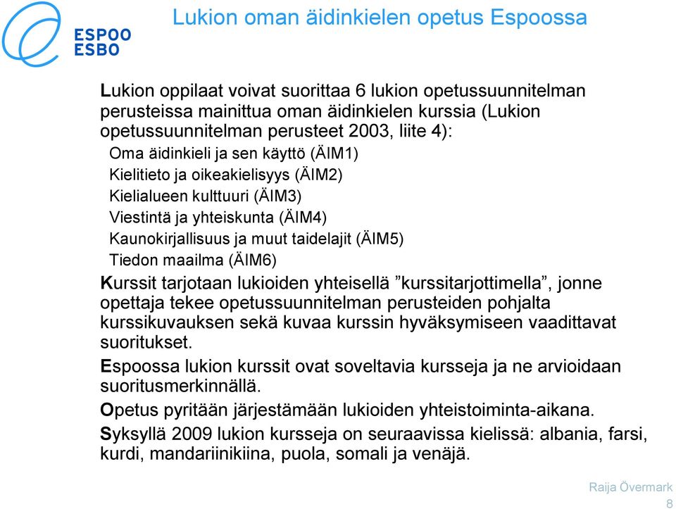 (ÄIM6) Kurssit tarjotaan lukioiden yhteisellä kurssitarjottimella, jonne opettaja tekee opetussuunnitelman perusteiden pohjalta kurssikuvauksen sekä kuvaa kurssin hyväksymiseen vaadittavat