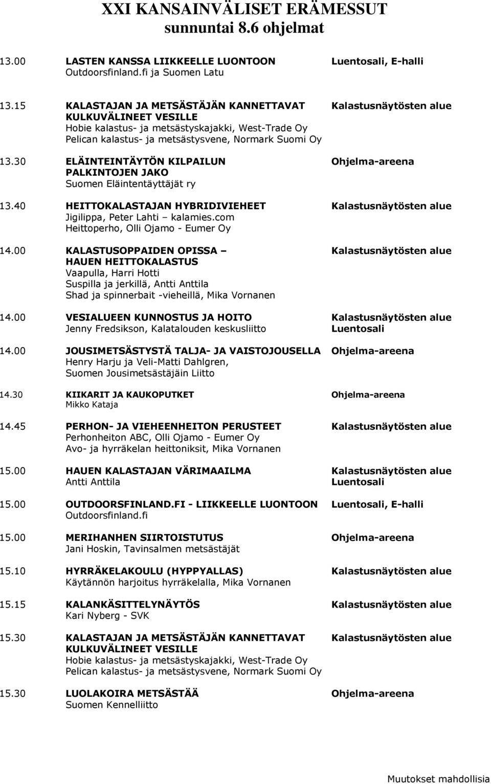 30 ELÄINTEINTÄYTÖN KILPAILUN Ohjelma-areena PALKINTOJEN JAKO Suomen Eläintentäyttäjät ry 13.40 HEITTOKALASTAJAN HYBRIDIVIEHEET Kalastusnäytösten alue Jigilippa, Peter Lahti kalamies.