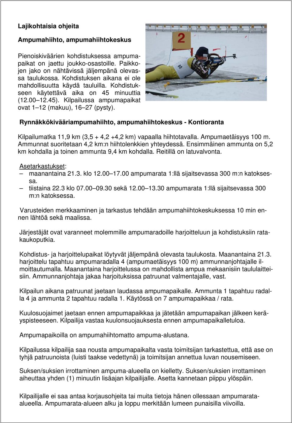 Rynnäkkökivääriampumahiihto, ampumahiihtokeskus - Kontioranta Kilpailumatka 11,9 km (3,5 + 4,2 +4,2 km) vapaalla hiihtotavalla. Ampumaetäisyys 100 m.