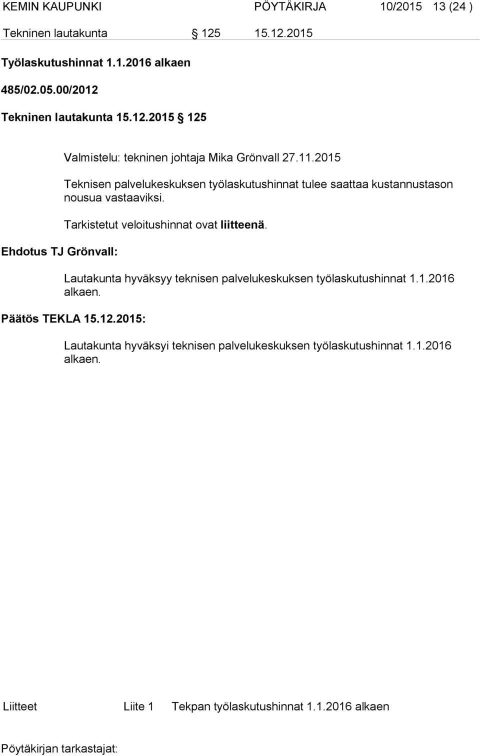 2015 Teknisen palvelukeskuksen työlaskutushinnat tulee saattaa kustannustason nousua vastaaviksi. Tarkistetut veloitushinnat ovat liitteenä.