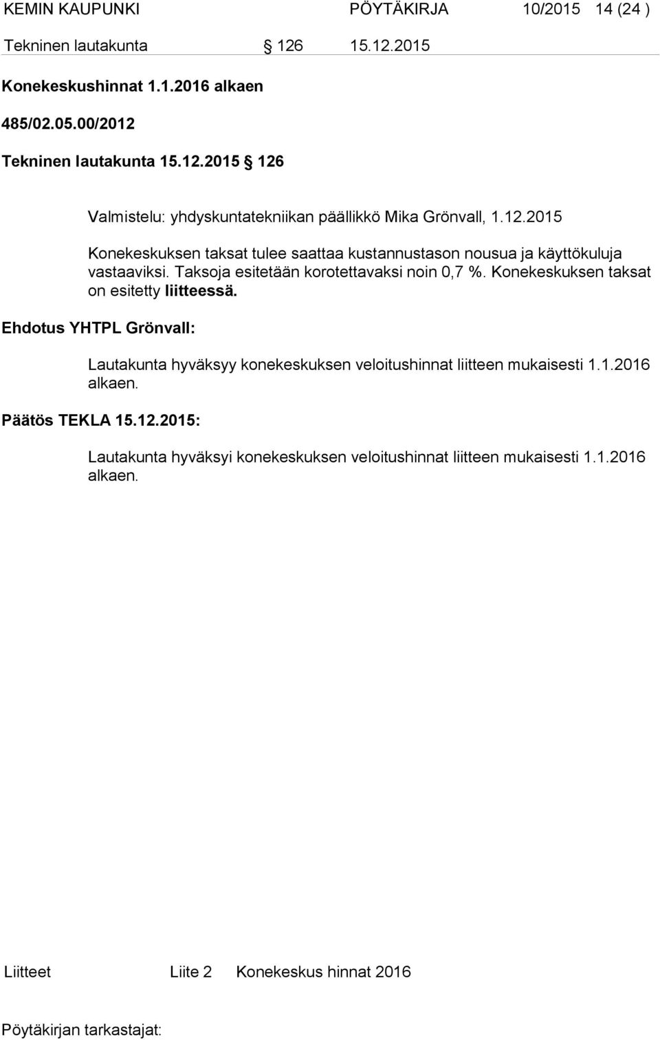 Konekeskuksen taksat on esitetty liitteessä. Ehdotus YHTPL Grönvall: Lautakunta hyväksyy konekeskuksen veloitushinnat liitteen mukaisesti 1.1.2016 alkaen.