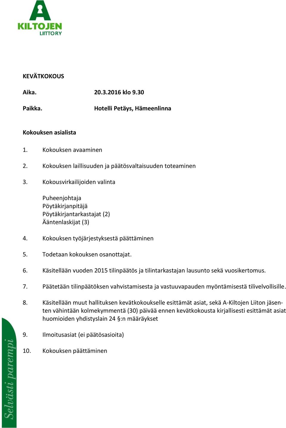 Käsitellään vuoden 2015 tilinpäätös ja tilintarkastajan lausunto sekä vuosikertomus. 7. Päätetään tilinpäätöksen vahvistamisesta ja vastuuvapauden myöntämisestä tilivelvollisille. 8.