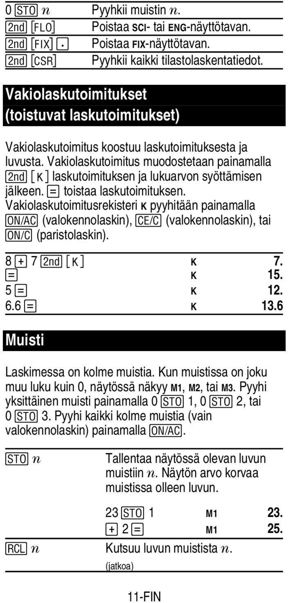 Vakiolaskutoimitus muodostetaan painamalla " U laskutoimituksen ja lukuarvon syöttämisen jälkeen. J toistaa laskutoimituksen. Vakiolaskutoimitusrekisteri K pyyhitään painamalla!