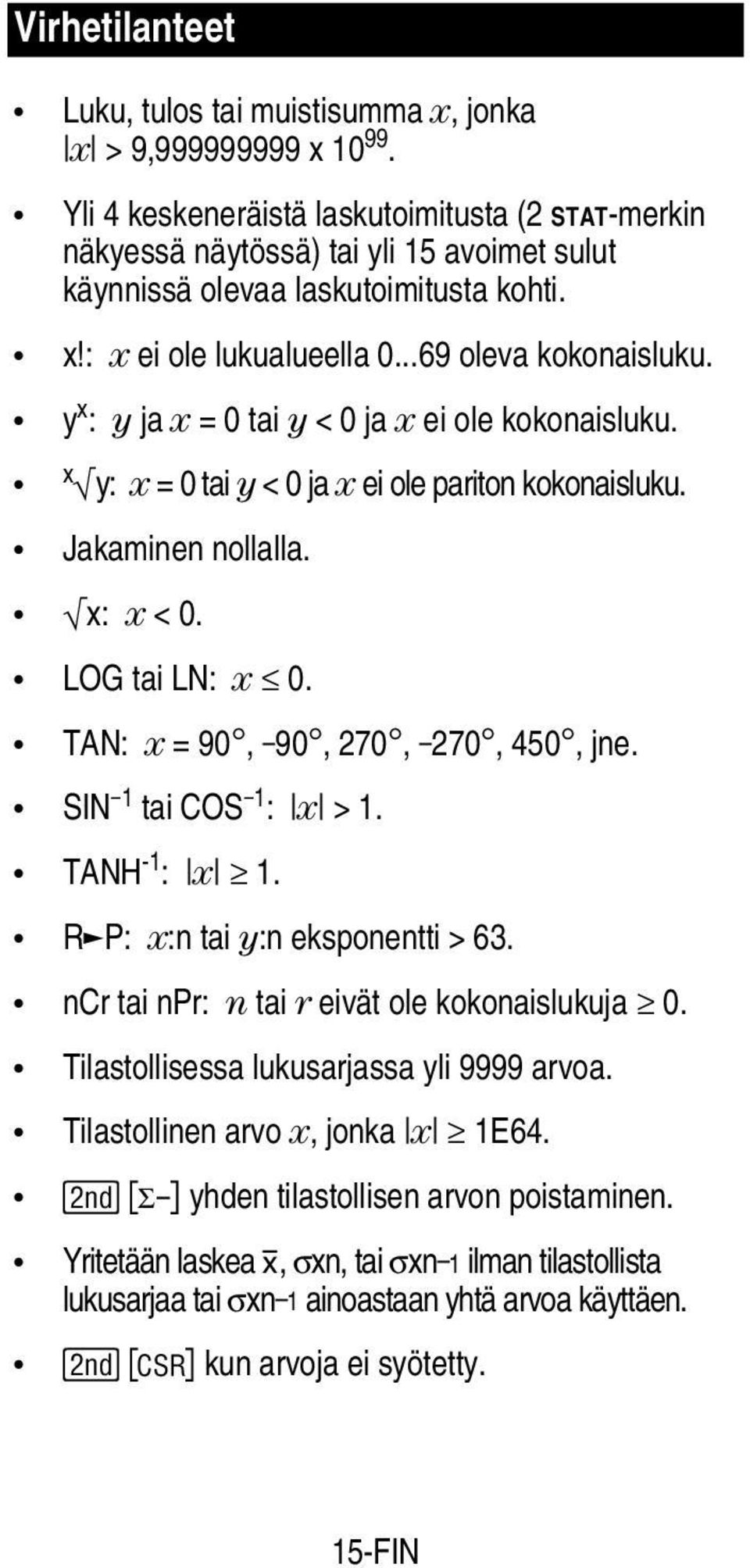 y x : y ja x = 0 tai y < 0 ja x ei ole kokonaisluku. x y: x = 0 tai y < 0 ja x ei ole pariton kokonaisluku. Jakaminen nollalla. x: x < 0. LOG tai LN: x 0. TAN: x = 90, -90, 270, -270, 450, jne.