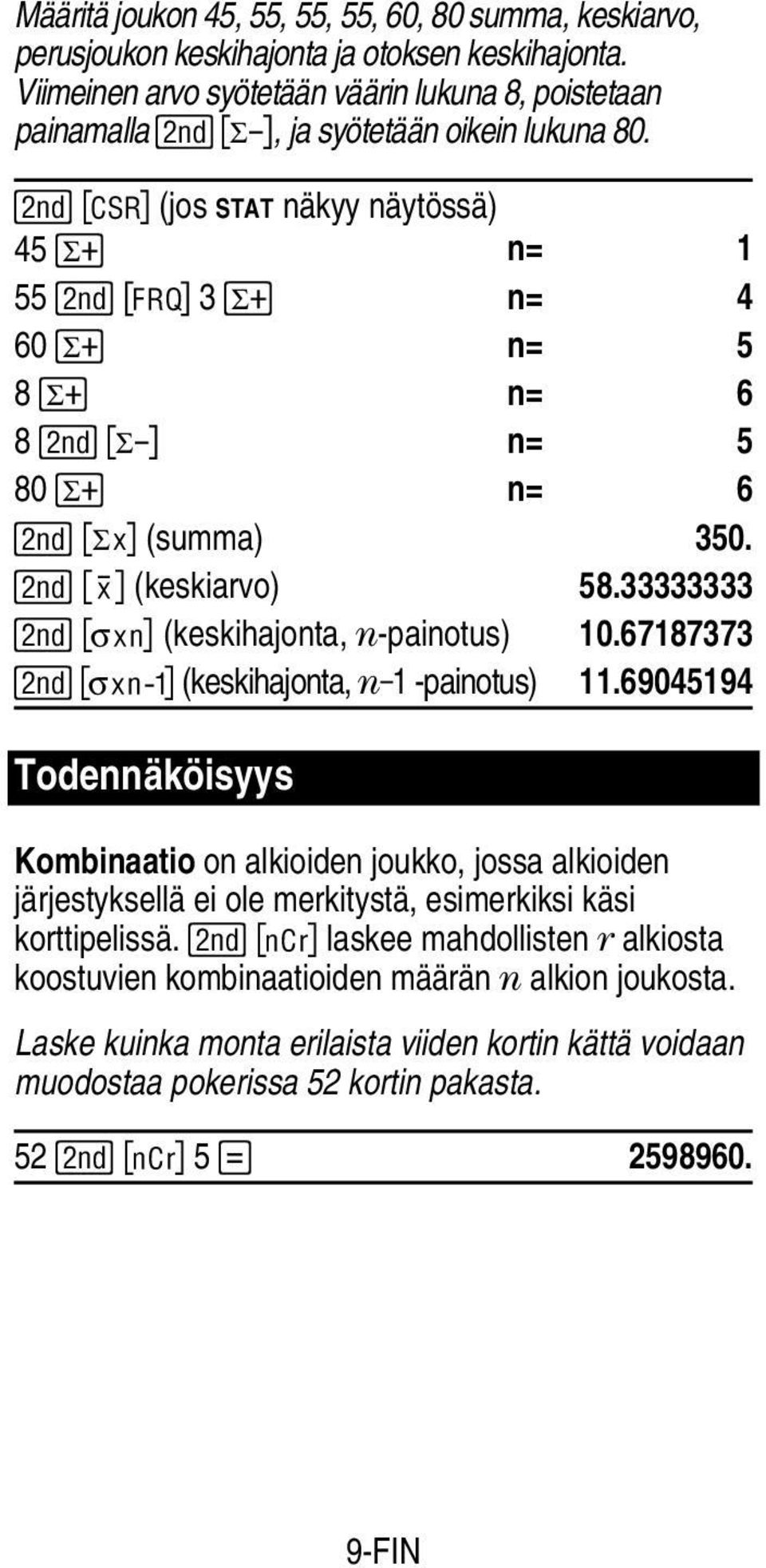 " h (jos STAT näkyy näytössä) 45 4 n= 1 55 " \ 3 4 n= 4 60 4 n= 5 8 4 n= 6 8 " a n= 5 80 4 n= 6 " c (summa) 350. " ] (keskiarvo) 58.33333333 " _ (keskihajonta, n-painotus) 10.