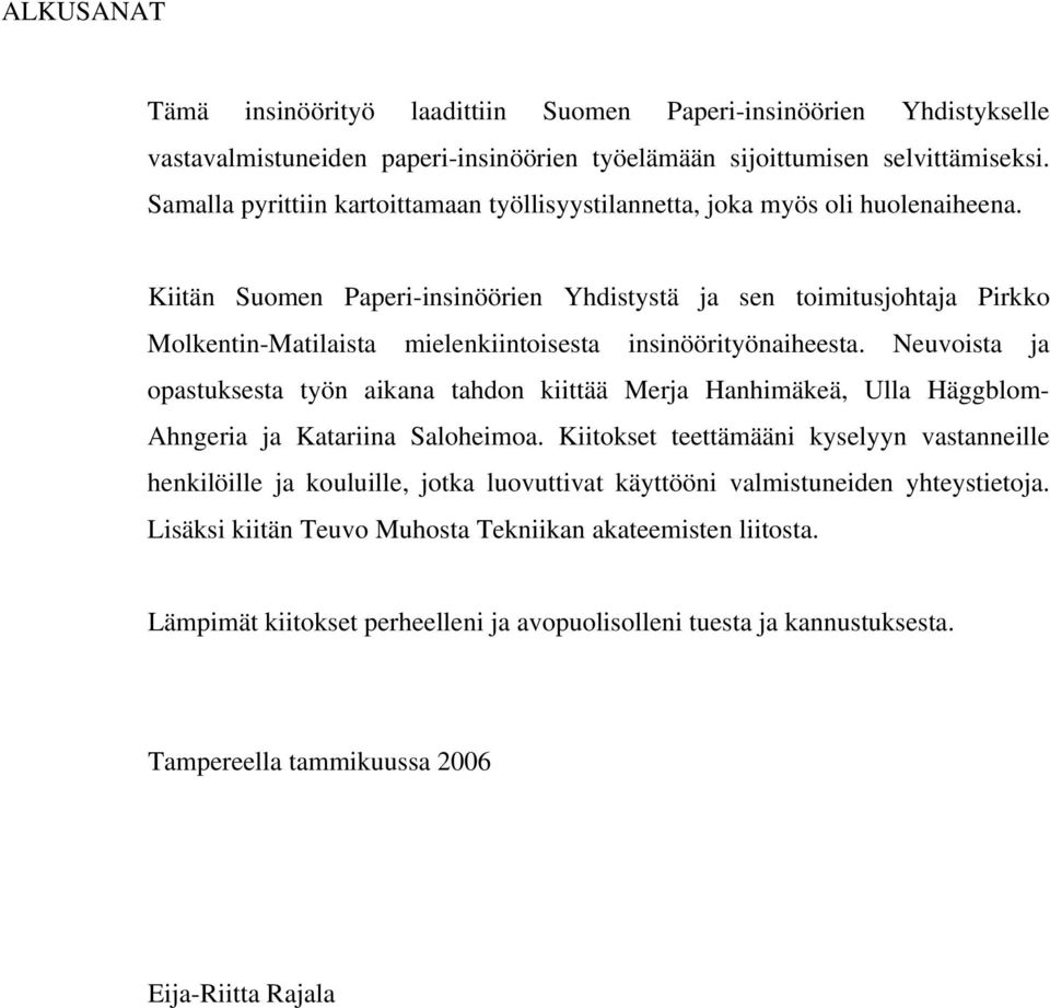 Kiitän Suomen Paperi-insinöörien Yhdistystä ja sen toimitusjohtaja Pirkko Molkentin-Matilaista mielenkiintoisesta insinöörityönaiheesta.