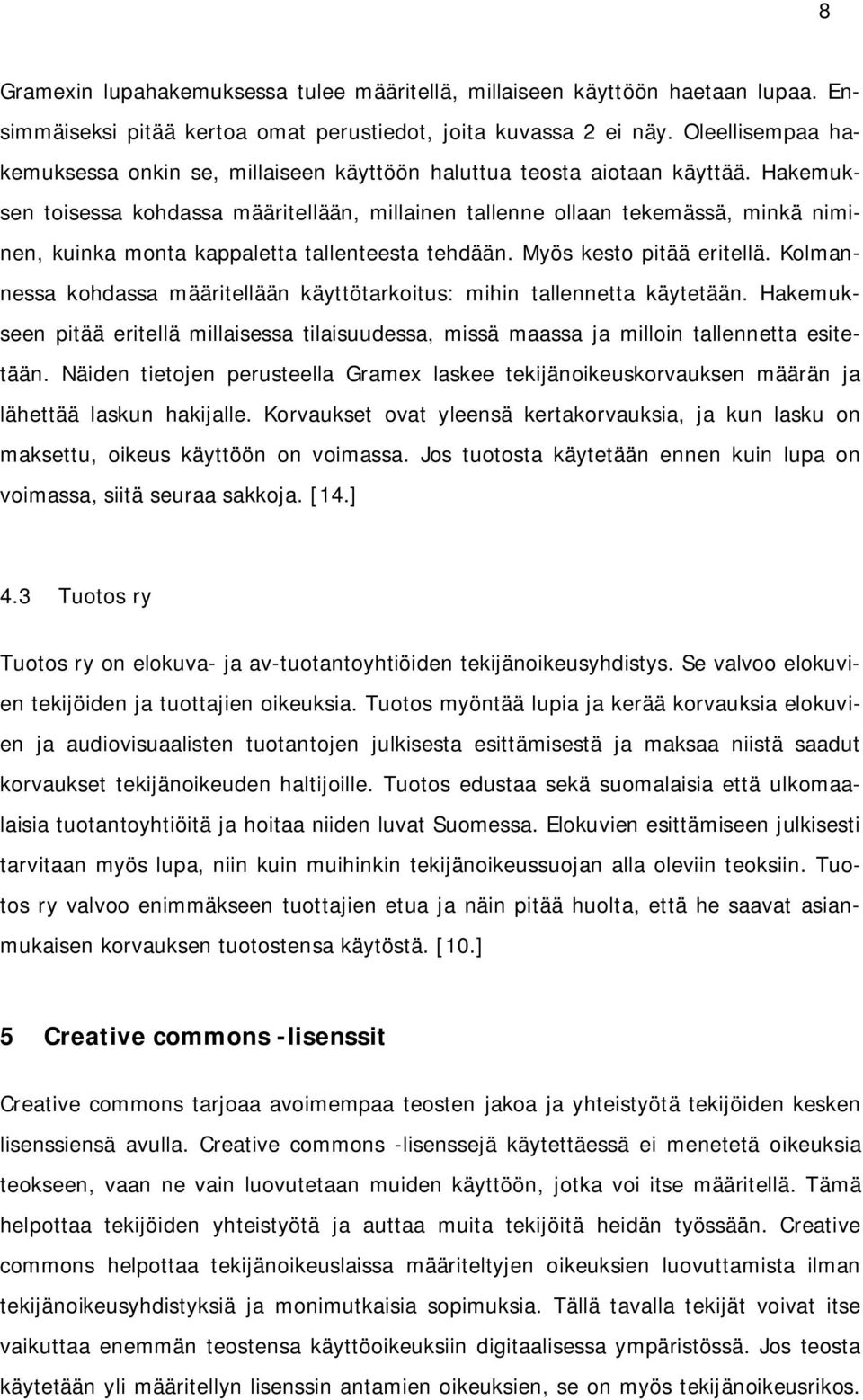 Hakemuksen toisessa kohdassa määritellään, millainen tallenne ollaan tekemässä, minkä niminen, kuinka monta kappaletta tallenteesta tehdään. Myös kesto pitää eritellä.