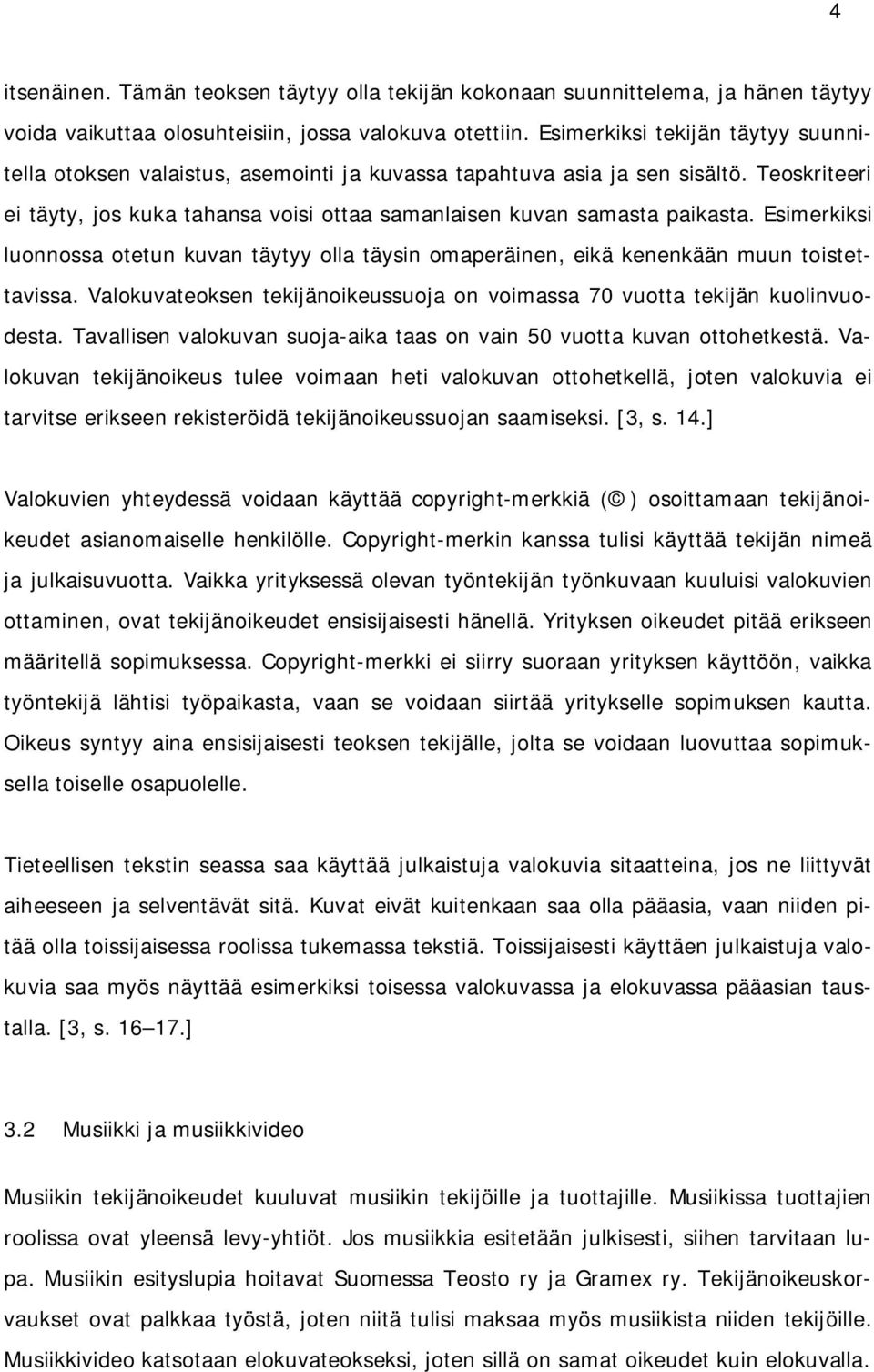 Esimerkiksi luonnossa otetun kuvan täytyy olla täysin omaperäinen, eikä kenenkään muun toistettavissa. Valokuvateoksen tekijänoikeussuoja on voimassa 70 vuotta tekijän kuolinvuodesta.