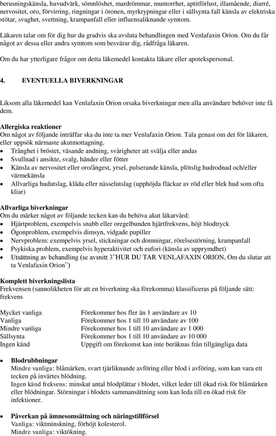 Om du får något av dessa eller andra symtom som besvärar dig, rådfråga läkaren. Om du har ytterligare frågor om detta läkemedel kontakta läkare eller apotekspersonal. 4.