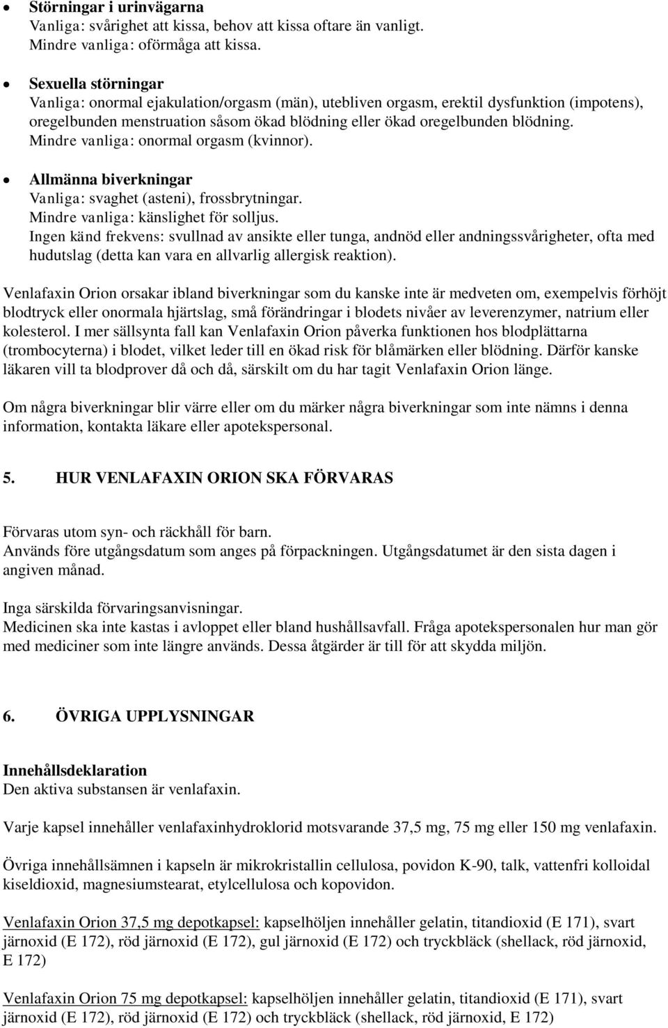 Mindre vanliga: onormal orgasm (kvinnor). Allmänna biverkningar Vanliga: svaghet (asteni), frossbrytningar. Mindre vanliga: känslighet för solljus.