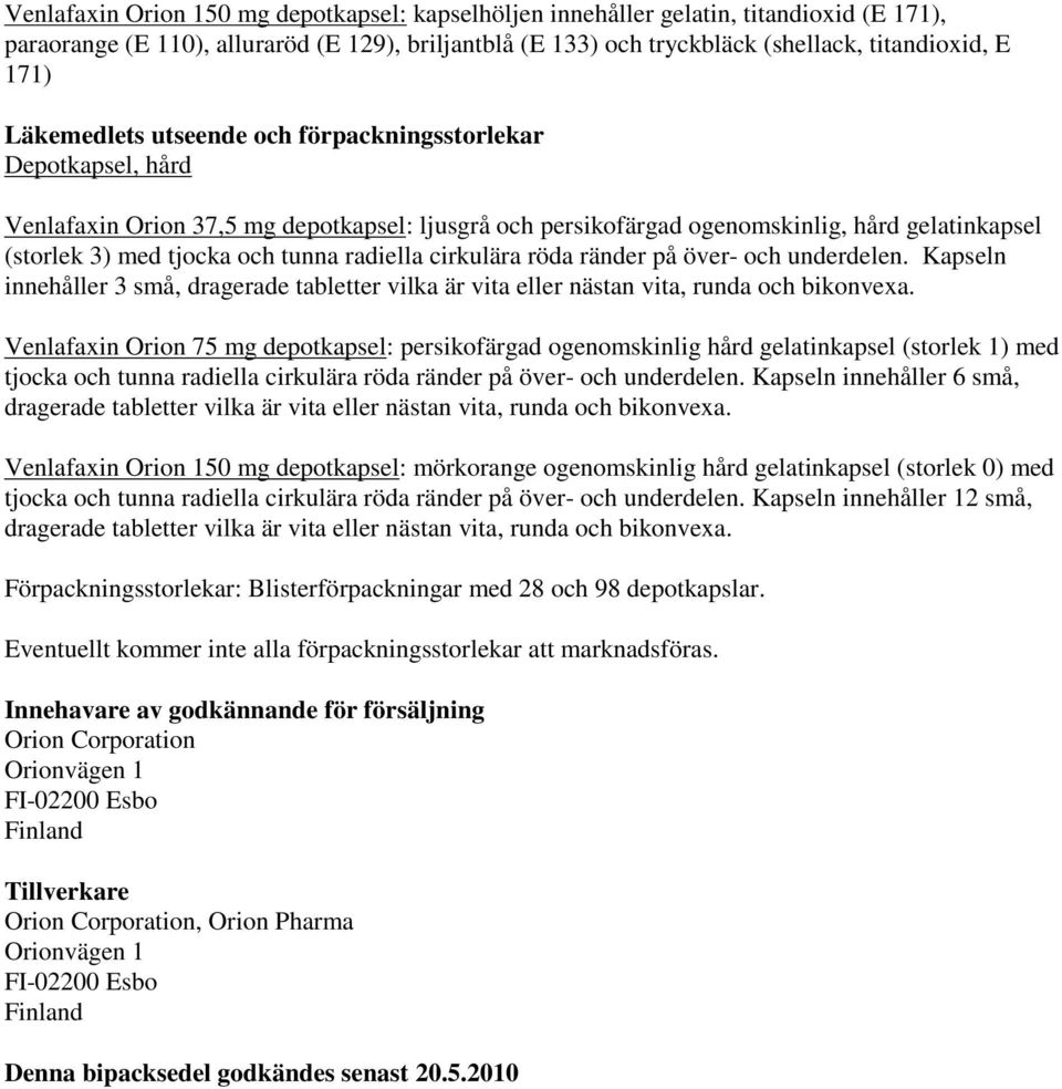 radiella cirkulära röda ränder på över- och underdelen. Kapseln innehåller 3 små, dragerade tabletter vilka är vita eller nästan vita, runda och bikonvexa.