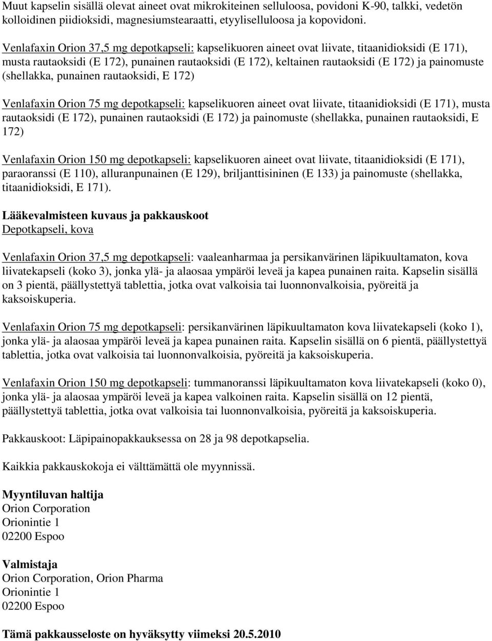 (shellakka, punainen rautaoksidi, E 172) Venlafaxin Orion 75 mg depotkapseli: kapselikuoren aineet ovat liivate, titaanidioksidi (E 171), musta rautaoksidi (E 172), punainen rautaoksidi (E 172) ja