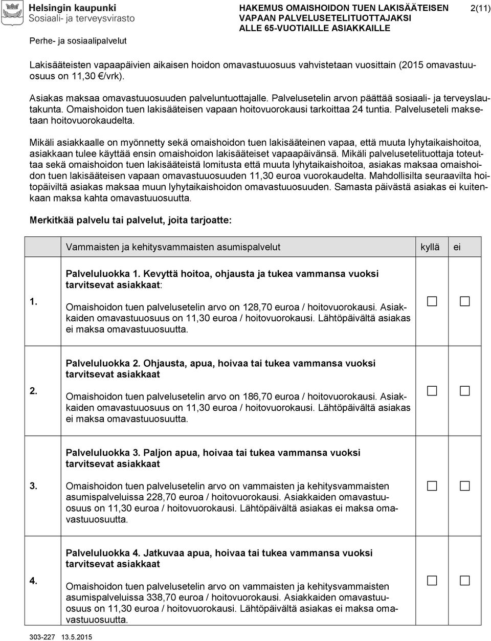 Mikäli asiakkaalle on myönnetty sekä omaishoidon tuen lakisäätnen vapaa, että muuta lyhytaikaishoitoa, asiakkaan tulee käyttää ensin omaishoidon lakisäätset vapaapäivänsä.