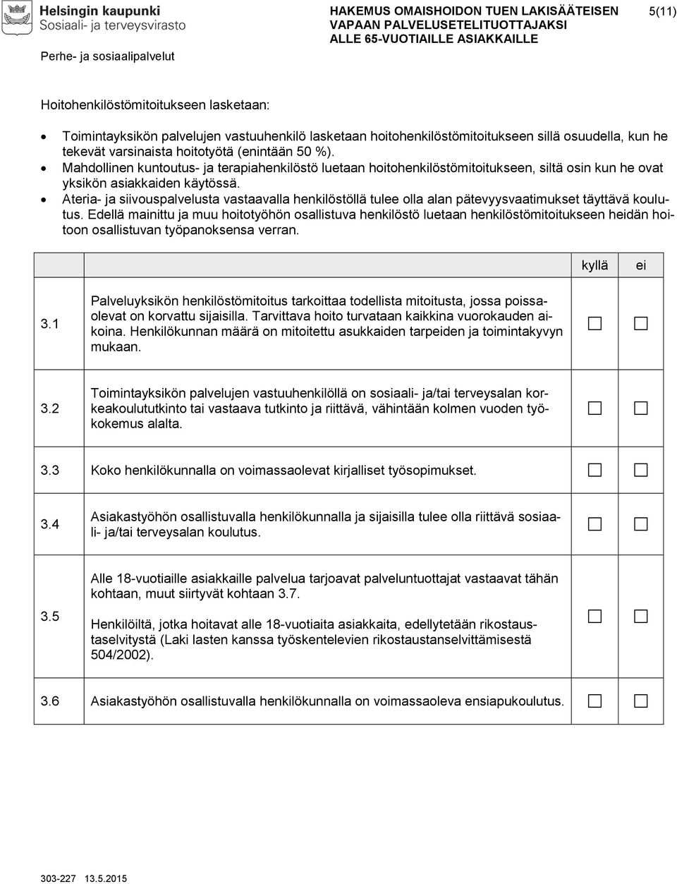 Ateria- ja siivouspalvelusta vastaavalla henkilöstöllä tulee olla alan pätevyysvaatimukset täyttävä koulutus.