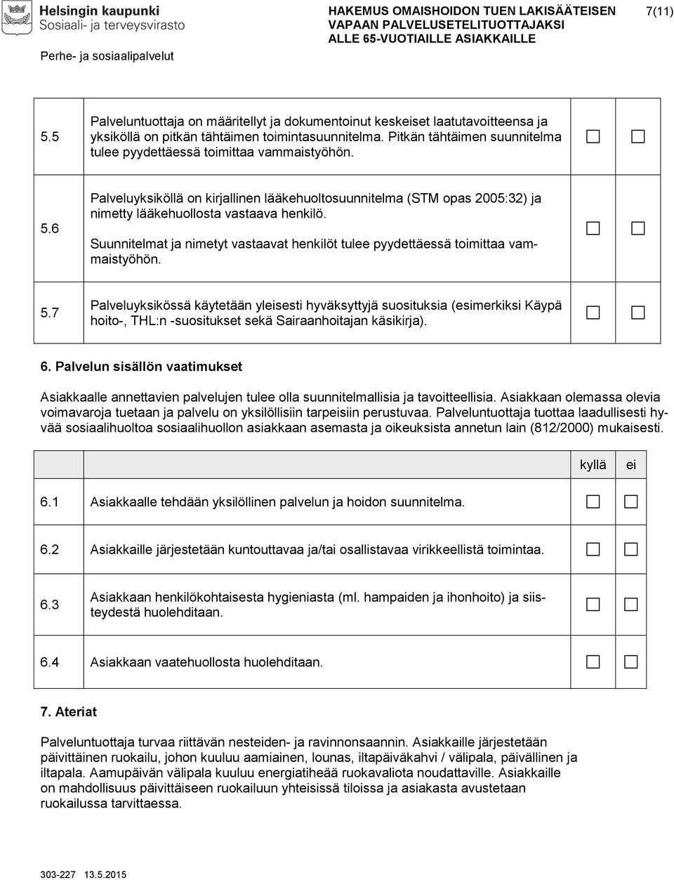 Suunnitelmat ja nimetyt vastaavat henkilöt tulee pyydettäessä toimittaa vammaistyöhön. 5.