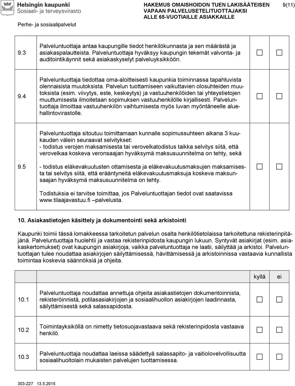 4 Palveluntuottaja tiedottaa oma-aloittsesti kaupunkia toiminnassa tapahtuvista olennaisista muutoksista. Palvelun tuottamiseen vaikuttavien olosuhtden muutoksista (esim.