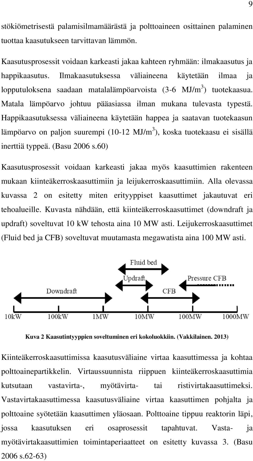 Ilmakaasutuksessa väliaineena käytetään ilmaa ja lopputuloksena saadaan matalalämpöarvoista (3-6 MJ/m 3 ) tuotekaasua. Matala lämpöarvo johtuu pääasiassa ilman mukana tulevasta typestä.