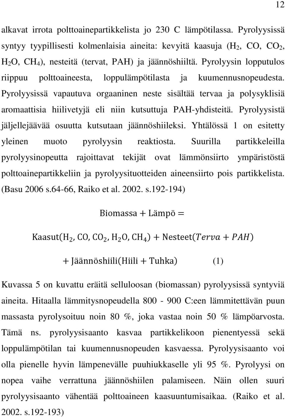 Pyrolyysin lopputulos riippuu polttoaineesta, loppulämpötilasta ja kuumennusnopeudesta.