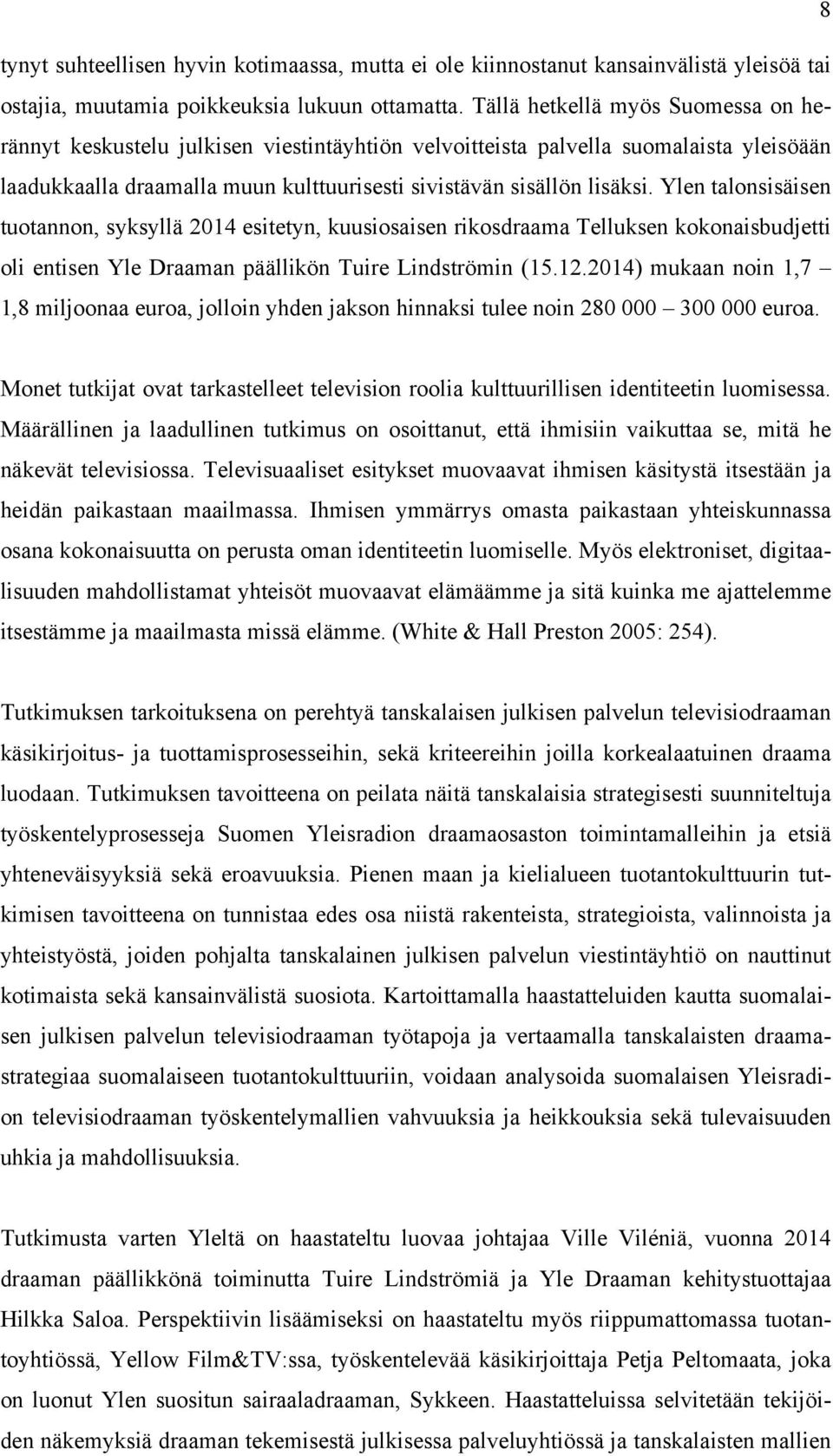 Ylen talonsisäisen tuotannon, syksyllä 2014 esitetyn, kuusiosaisen rikosdraama Telluksen kokonaisbudjetti oli entisen Yle Draaman päällikön Tuire Lindströmin (15.12.