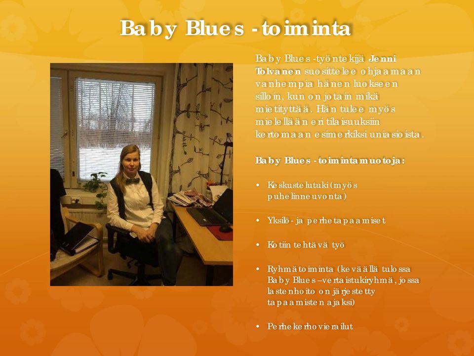 Baby Blues -toimintamuotoja: Keskustelutuki (myös puhelinneuvonta) Yksilö- ja perhetapaamiset Kotiin tehtävä työ
