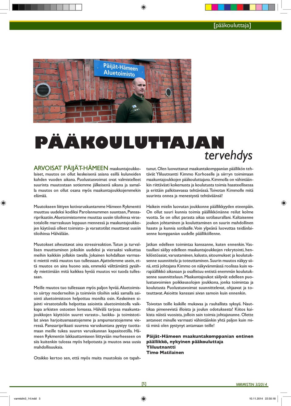 Muutokseen liittyen kotivaruskuntamme Hämeen Rykmentti muuttuu uudeksi kodiksi Parolannummen suuntaan, Panssariprikaatiin.