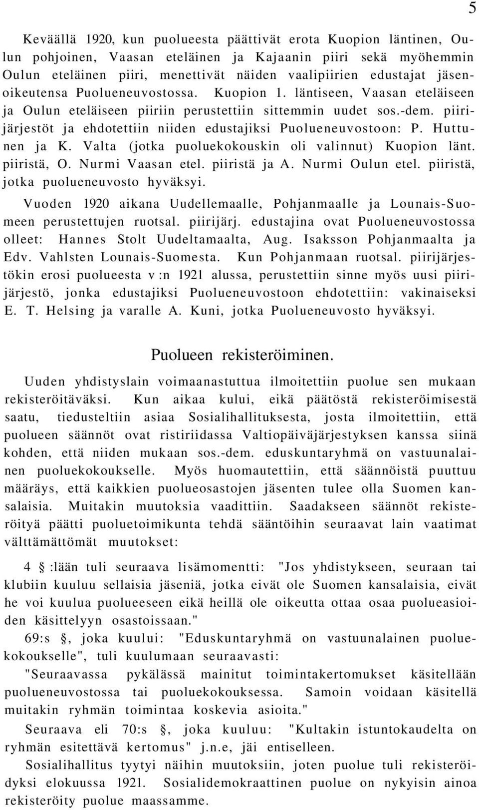 piirijärjestöt ja ehdotettiin niiden edustajiksi Puolueneuvostoon: P. Huttunen ja K. Valta (jotka puoluekokouskin oli valinnut) Kuopion länt. piiristä, O. Nurmi Vaasan etel. piiristä ja A.