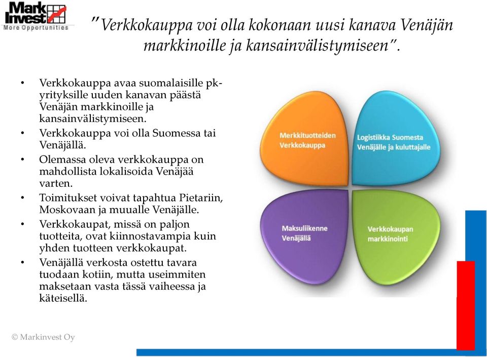 Verkkokauppa voi olla Suomessa tai Venäjällä. Olemassa oleva verkkokauppa on mahdollista lokalisoida Venäjää varten.