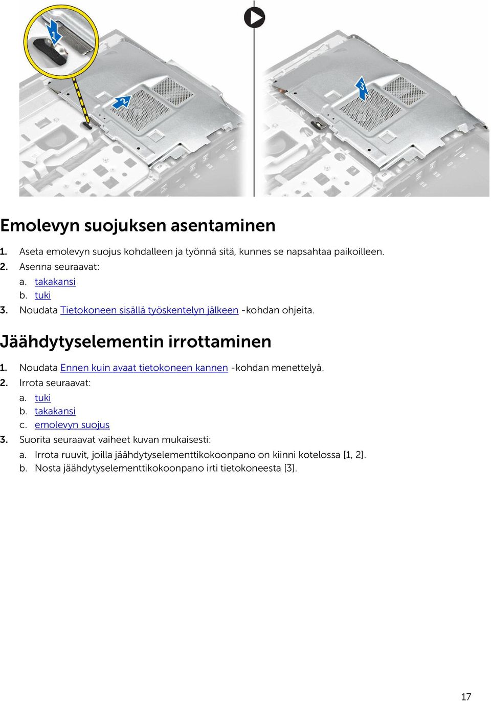 Noudata Ennen kuin avaat tietokoneen kannen -kohdan menettelyä. 2. Irrota seuraavat: a. tuki b. takakansi c. emolevyn suojus 3.