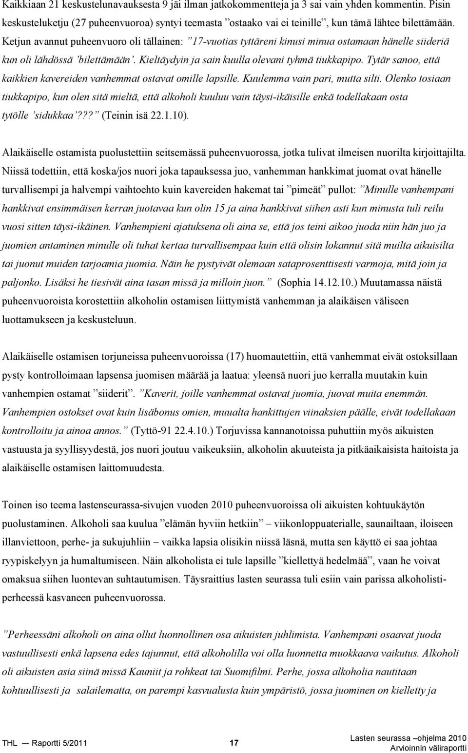 Ketjun avannut puheenvuoro oli tällainen: 17-vuotias tyttäreni kinusi minua ostamaan hänelle siideriä kun oli lähdössä bilettämään. Kieltäydyin ja sain kuulla olevani tyhmä tiukkapipo.