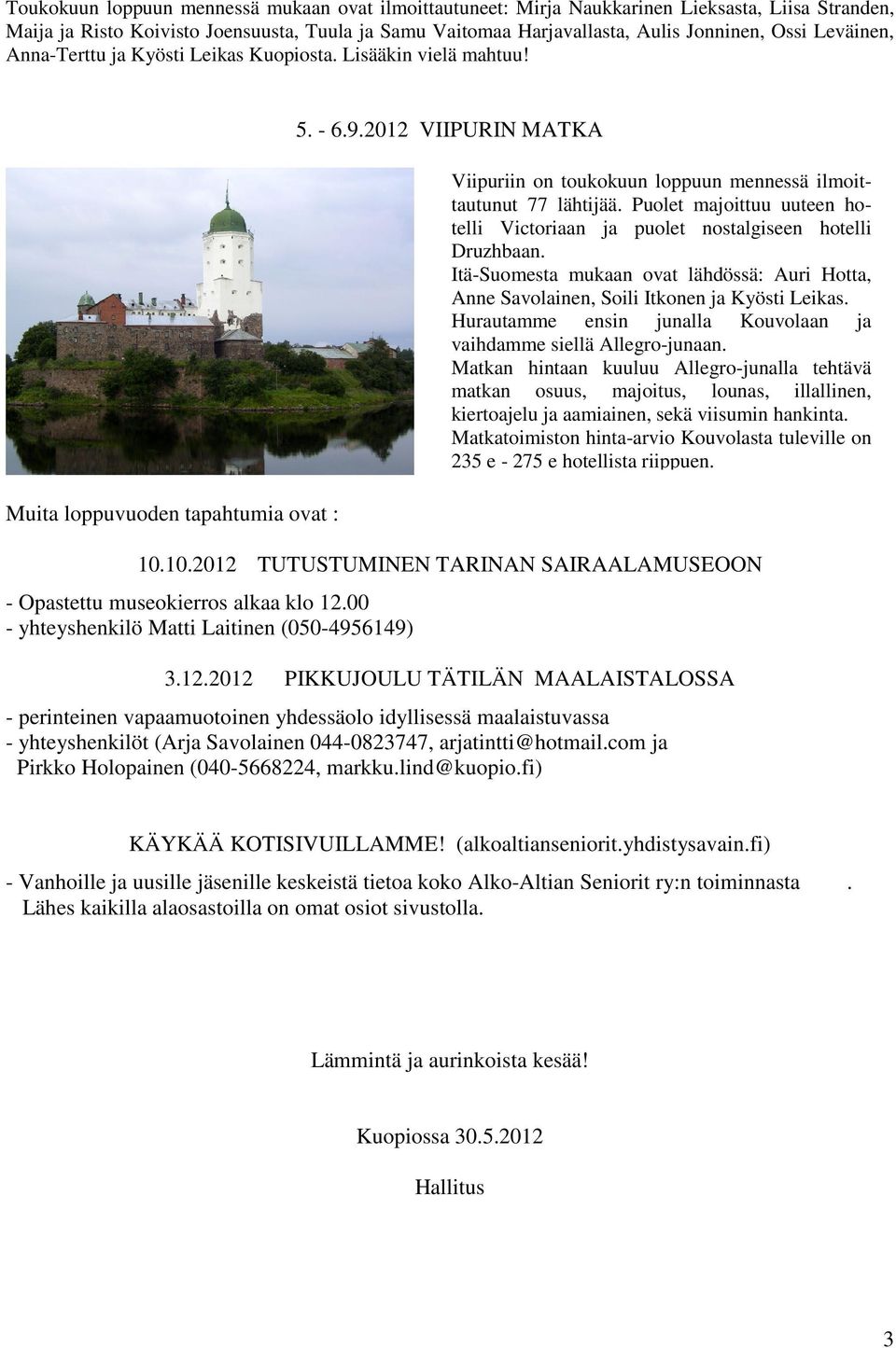 10.2012 TUTUSTUMINEN TARINAN SAIRAALAMUSEOON - Opastettu museokierros alkaa klo 12.00 - yhteyshenkilö Matti Laitinen (050-4956149) Viipuriin on toukokuun loppuun mennessä ilmoittautunut 77 lähtijää.