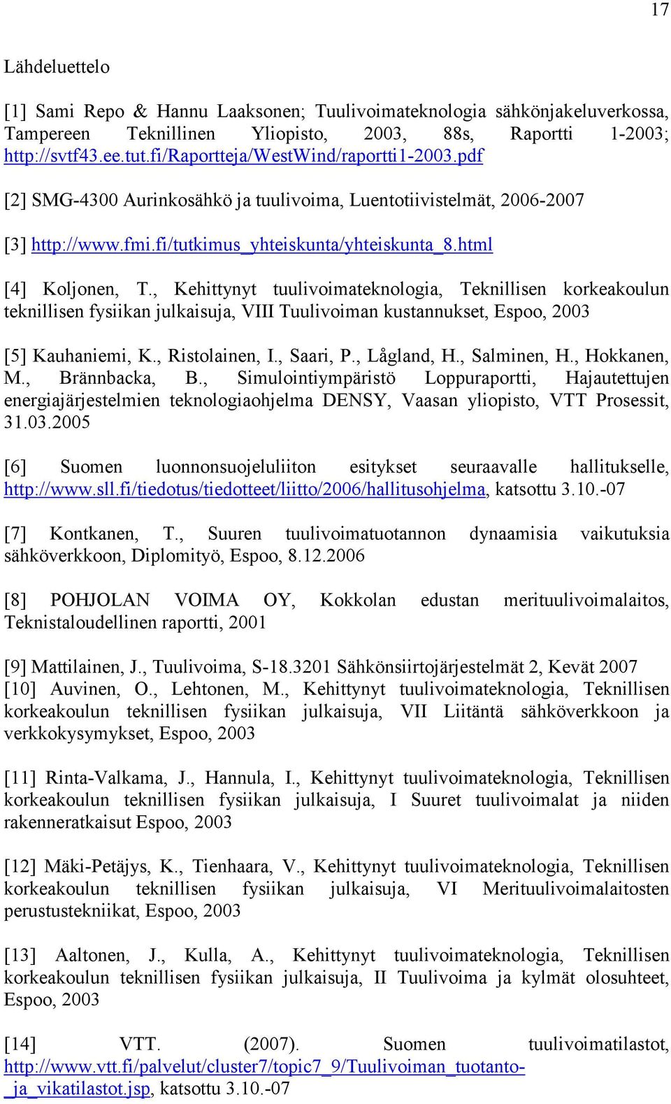 , Kehittynyt tuulivoimateknologia, Teknillisen korkeakoulun teknillisen fysiikan julkaisuja, VIII Tuulivoiman kustannukset, Espoo, 2003 [5] Kauhaniemi, K., Ristolainen, I., Saari, P., Lågland, H.