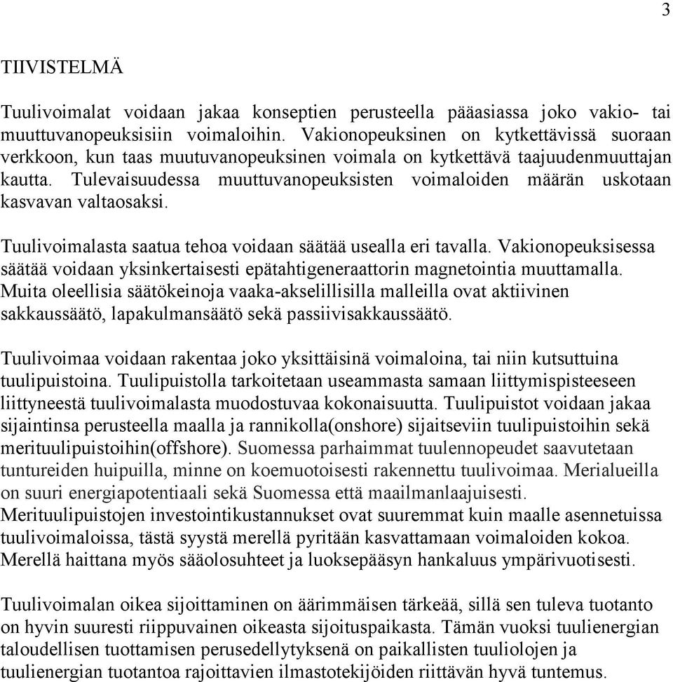 Tulevaisuudessa muuttuvanopeuksisten voimaloiden määrän uskotaan kasvavan valtaosaksi. Tuulivoimalasta saatua tehoa voidaan säätää usealla eri tavalla.