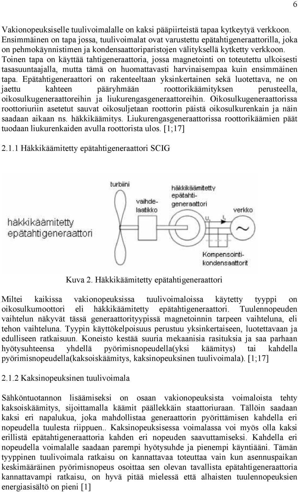 Toinen tapa on käyttää tahtigeneraattoria, jossa magnetointi on toteutettu ulkoisesti tasasuuntaajalla, mutta tämä on huomattavasti harvinaisempaa kuin ensimmäinen tapa.