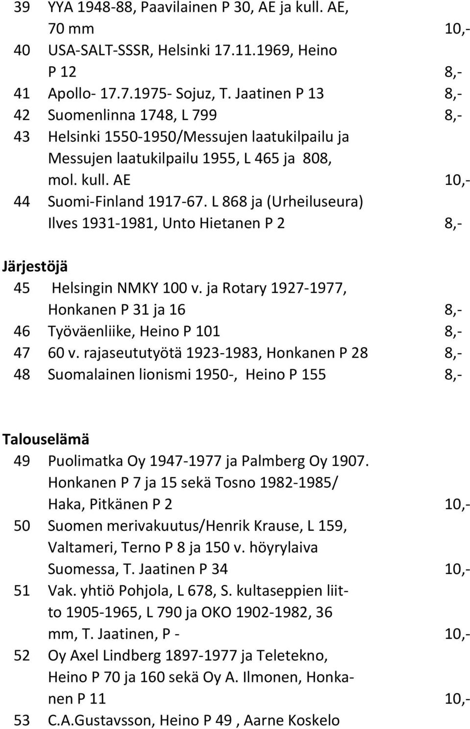 L 868 ja (Urheiluseura) Ilves 1931-1981, Unto Hietanen P 2 8,- Järjestöjä 45 Helsingin NMKY 100 v. ja Rotary 1927-1977, Honkanen P 31 ja 16 8,- 46 Työväenliike, Heino P 101 8,- 47 60 v.