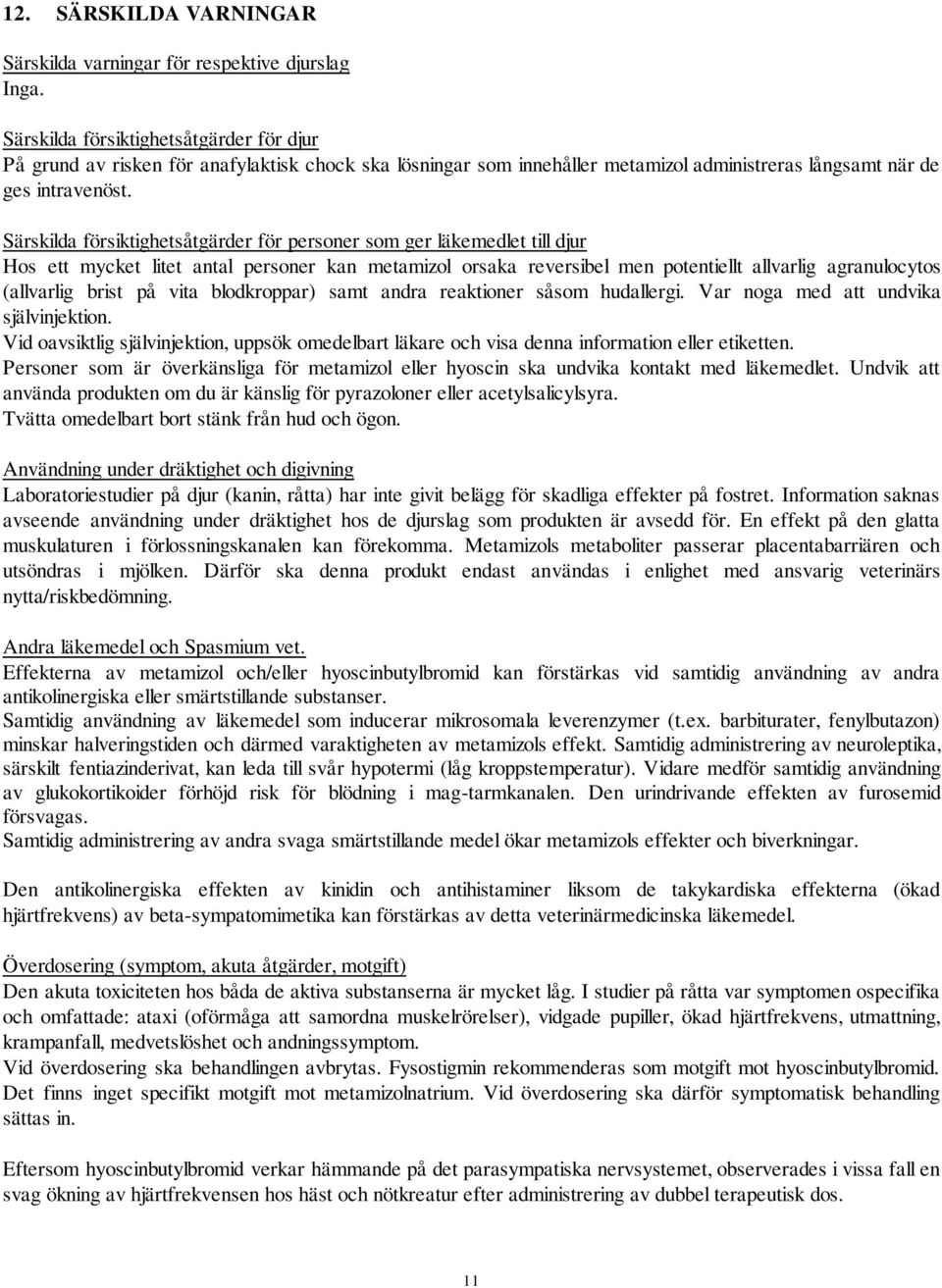 Särskilda försiktighetsåtgärder för personer som ger läkemedlet till djur Hos ett mycket litet antal personer kan metamizol orsaka reversibel men potentiellt allvarlig agranulocytos (allvarlig brist