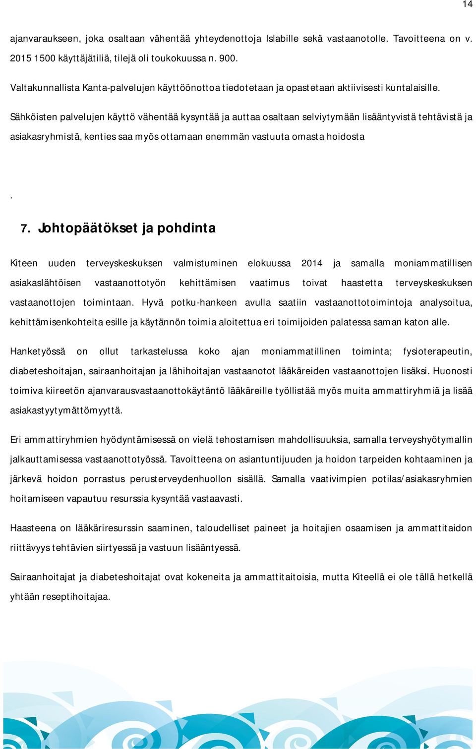 Sähköisten palvelujen käyttö vähentää kysyntää ja auttaa osaltaan selviytymään lisääntyvistä tehtävistä ja asiakasryhmistä, kenties saa myös ottamaan enemmän vastuuta omasta hoidosta. 7.