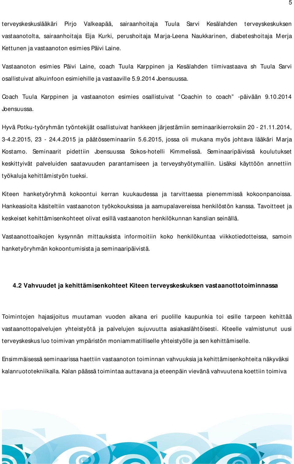 2014 Joensuussa. Coach Tuula Karppinen ja vastaanoton esimies osallistuivat Coachin to coach -päivään 9.10.2014 Joensuussa. Hyvä Potku-työryhmän työntekijät osallistuivat hankkeen järjestämiin seminaarikierroksiin 20-21.