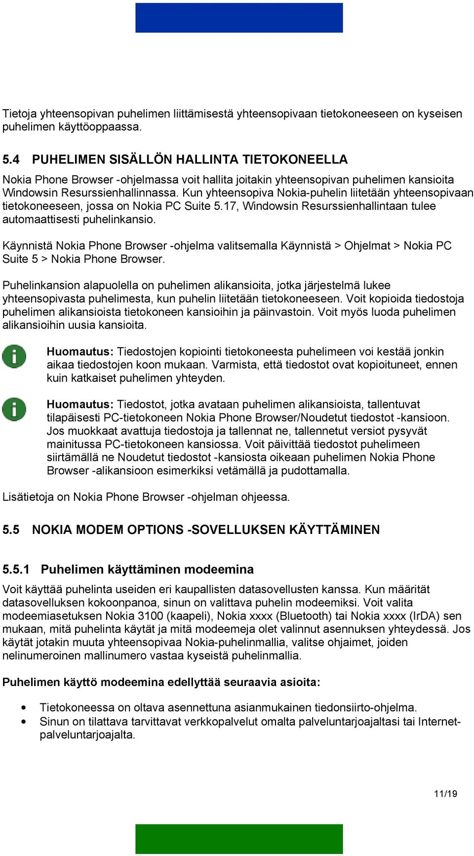 Kun yhteensopiva Nokia-puhelin liitetään yhteensopivaan tietokoneeseen, jossa on Nokia PC Suite 5.17, Windowsin Resurssienhallintaan tulee automaattisesti puhelinkansio.