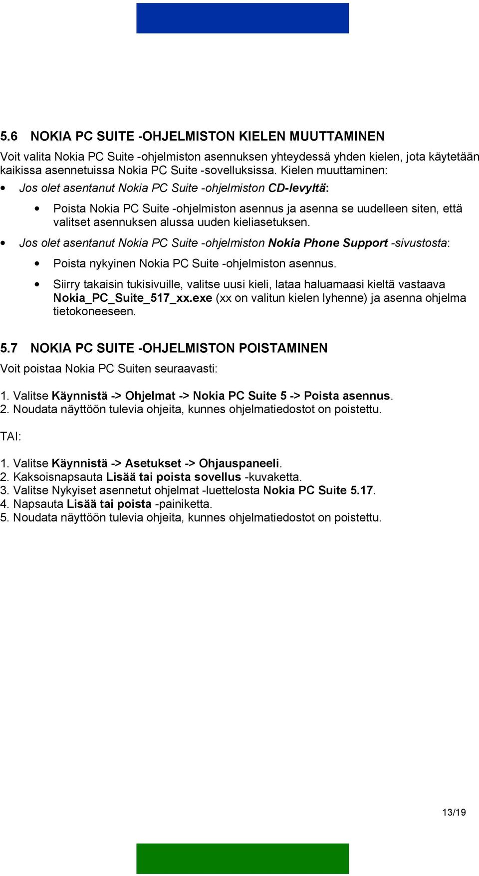 kieliasetuksen. Jos olet asentanut Nokia PC Suite -ohjelmiston Nokia Phone Support -sivustosta: Poista nykyinen Nokia PC Suite -ohjelmiston asennus.