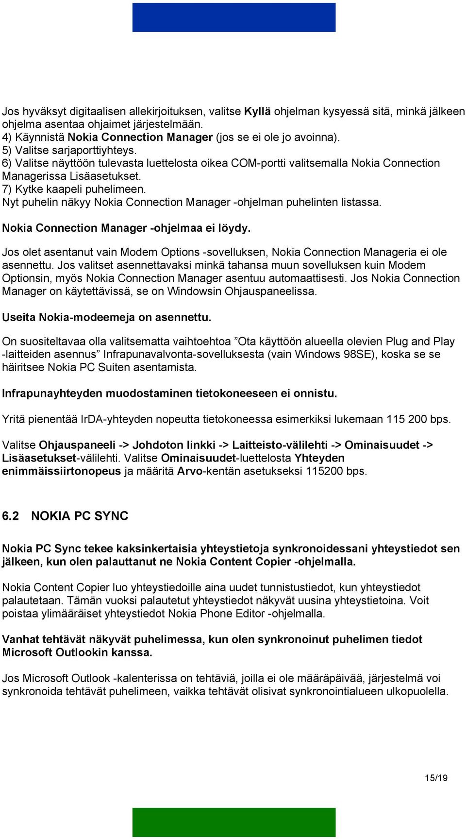 6) Valitse näyttöön tulevasta luettelosta oikea COM-portti valitsemalla Nokia Connection Managerissa Lisäasetukset. 7) Kytke kaapeli puhelimeen.